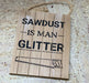 Sawdust is man glitter plaque